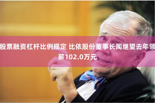 股票融资杠杆比例规定 比依股份董事长闻继望去年领薪102.0万元