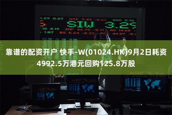 靠谱的配资开户 快手-W(01024.HK)9月2日耗资4992.5万港元回购125.8万股