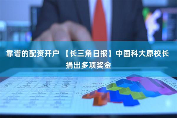 靠谱的配资开户 【长三角日报】中国科大原校长 捐出多项奖金